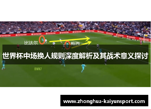 世界杯中场换人规则深度解析及其战术意义探讨