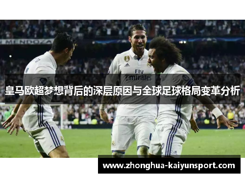 皇马欧超梦想背后的深层原因与全球足球格局变革分析