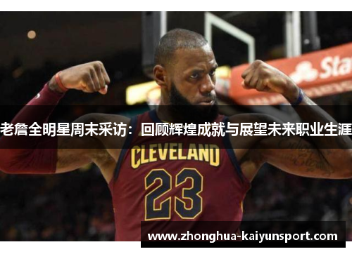 老詹全明星周末采访：回顾辉煌成就与展望未来职业生涯