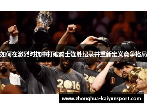 如何在激烈对抗中打破骑士连胜纪录并重新定义竞争格局