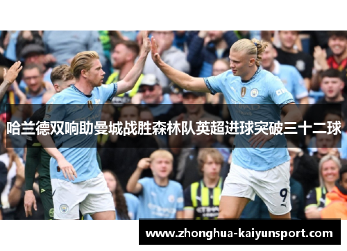 哈兰德双响助曼城战胜森林队英超进球突破三十二球