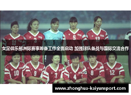 女足俱乐部洲际赛事筹备工作全面启动 加强球队备战与国际交流合作
