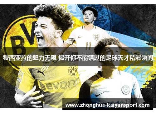 穆西亚拉的魅力无限 揭开你不能错过的足球天才精彩瞬间