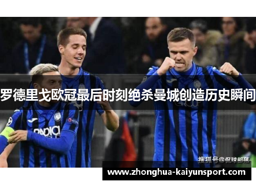 罗德里戈欧冠最后时刻绝杀曼城创造历史瞬间